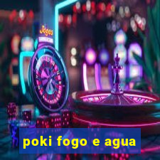 poki fogo e agua